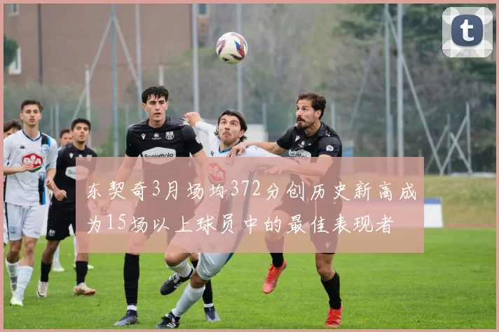 东契奇3月场均372分创历史新高成为15场以上球员中的最佳表现者